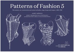 PATTERNS OF FASHION 5: THE CONTENT, CUT, CONSTRUCTION & CONTEXT OF BODIES, STAYS, HOOPS & RUMPS c.1595-1795 by JANET ARNOLD
